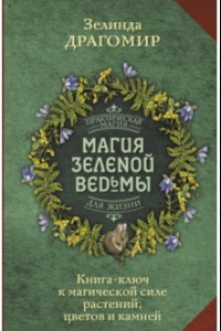 Книга Магия зеленой ведьмы. Книга-ключ к магической силе растений, цветов и камней