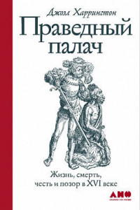 Книга Праведный палач: жизнь, смерть, честь и позор в XVI веке