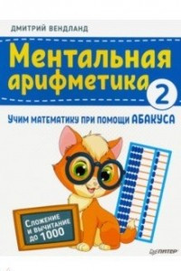 Книга Ментальная арифметика 2. Учим математику при помощи абакуса. Сложение и вычитание до 1000