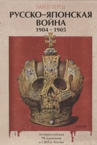 Книга Русско-японская война 1904-1905 гг. Антироссийская PR-кампания в США и Англии. Иллюстрированная энциклопедия