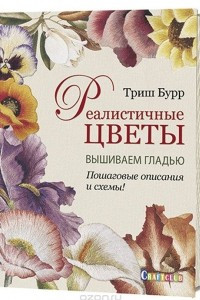 Книга Реалистичные цветы. Вышиваем гладью. Пошаговые описания и схемы!