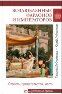 Книга Возлюбленные фараонов и императоров. Страсть, предательства, месть