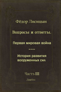 Книга Вопросы и ответы. Часть III: Первая мировая война. История развития вооружённых сил.