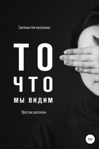 Книга То, что мы видим. Сборник рассказов