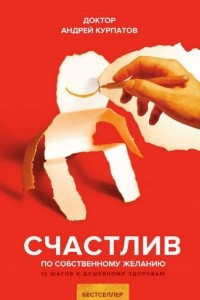 Книга Счастлив по собственному желанию. 12 шагов к душевному здоровью