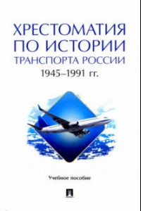 Книга Хрестоматия по истории транспорта России. 1945–1991 гг. Учебное пособие