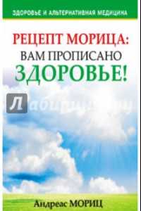 Книга Рецепт Морица: вам прописано здоровье!