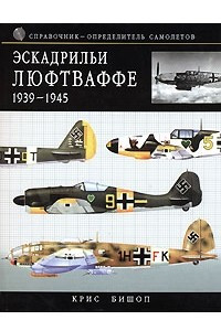 Книга Эскадрильи Люфтваффе 1939-1945. Краткий справочник-определитель самолетов