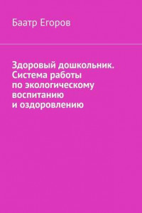 Книга Здоровый дошкольник. Система работы по экологическому воспитанию и оздоровлению