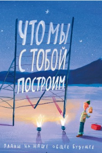 Книга Что мы с тобой построим. Планы на наше общее будущее