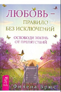 Книга Любовь - правило без исключений. Освободи жизнь от препятствий