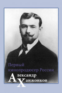 Книга Первый кинопродюсер России Александр Ханжонков