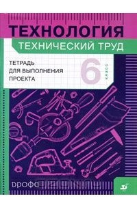 Книга Технология. Технический труд. 6 класс. Тетрадь для выполнения проекта