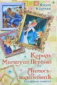 Книга Король Матиуш Первый. Антось-волшебник