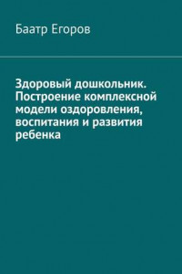 Книга Здоровый дошкольник. Построение комплексной модели оздоровления, воспитания и развития ребенка