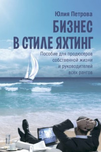 Книга Бизнес в стиле яхтинг. Пособие для продюсеров собственной жизни и руководителей всех рангов