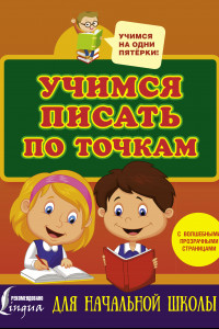 Книга Учимся писать по точкам с волшебными прозрачными страницами. Для начальной школы