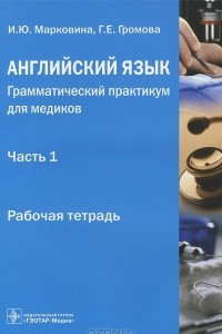 Книга Английский язык. Грамматический практикум для медиков. Часть 1. Употребление личных форм глагола в научном тексте. Рабочая тетрадь