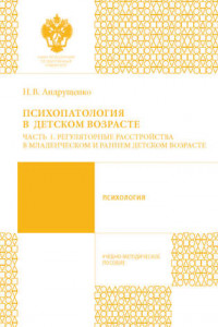 Книга Психопатология в детском возрасте. Часть 1. Регуляторные расстройства в младенческом и раннем возрасте