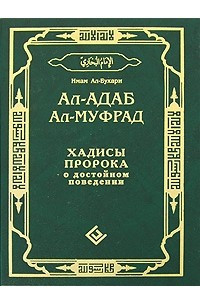 Книга Ал-адаб ал-муфрад. Хадисы Пророка о достойном поведении