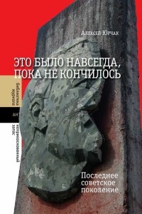 Книга Это было навсегда, пока не кончилось. Последнее советское поколение