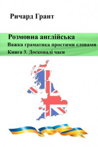 Книга Розмовна англійська. Важка граматика простими словами. Книга 3. Досконалий час