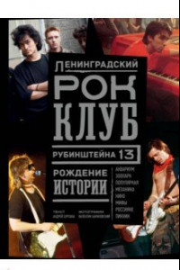 Книга Ленинградский Рок-Клуб. Рубинштейна, 13. Рождение истории