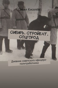 Книга Сибирь. Стройбат. Соцгород. Дневник советского офицера-политработника