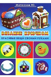 Книга Вязание крючком. Красивые вещи своими руками