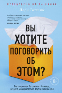 Книга Вы хотите поговорить об этом? Психотерапевт. Ее клиенты. И правда, которую мы скрываем от других и самих себя