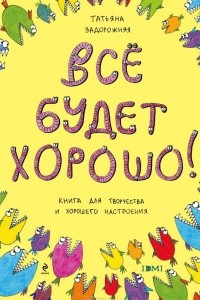 Книга Все будет хорошо! Книга с картинками и простором для творчества