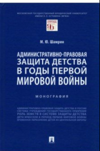 Книга Административно-правовая защита детства в годы Первой мировой войны. Монография