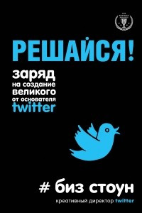 Книга Решайся! Заряд на создание великого от основателя Twitter