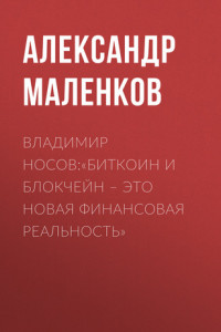 Книга ВЛАДИМИР НОСОВ:«Биткоин и блокчейн – это новая финансовая реальность»