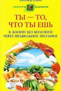 Книга Ты - то, что ты ешь. К жизни без болезней через правильное питание