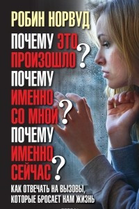 Книга Почему это произошло? Почему именно со мной? Почему именно сейчас? Как отвечать на вызовы, которые бросает нам жизнь