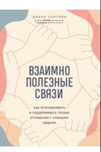 Книга Взаимно полезные связи. Как устанавливать и поддерживать теплые отношения с нужными людьми