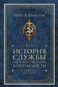 Книга История службы государственной безопасности. В двух книгах.  Книга 1. От Александра I до Сталина