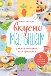 Книга Вкусно малышам. Учимся готовить для приверед. 55 рецептов для детей от 1 года