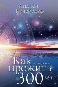 Книга Как прожить 300 лет