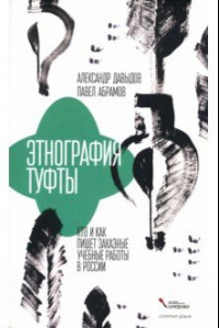 Книга Этнография туфты. Кто и как пишет заказные учебные работы в России