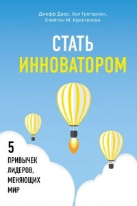 Книга Стать инноватором. 5 привычек лидеров, меняющих мир