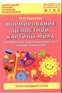 Книга Формирование целостной картины мира. Познавательно-информационная часть, игровые технологии. Первая младшая группа