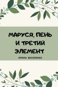 Книга МАРУСЯ, ПЕНЬ И ТРЕТИЙ ЭЛЕМЕНТ