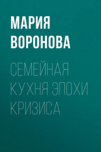 Книга Семейная кухня эпохи кризиса