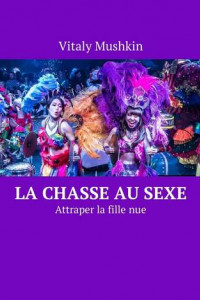 Книга La chasse au sexe. Attraper la fille nue