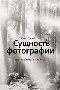 Книга Сущность фотографии. Умение видеть и творить