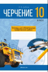 Книга Черчение. 10 класс. Тетрадь для обязательных графических работ