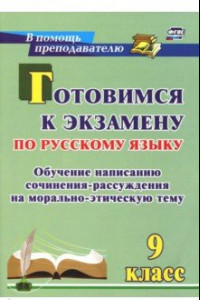 Книга Готовимся к экзамену по русскому языку. 9 класс. Обучение написанию сочинения-рассуждения