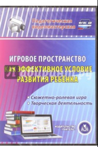 Книга Игровое пространство как эффективное условие развития ребенка. Сюжетно-ролевая игра. ФГОС ДО (CD)